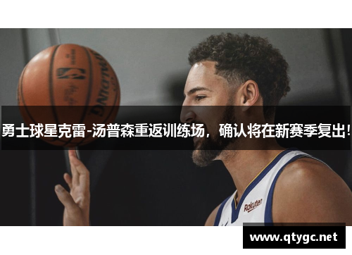 勇士球星克雷-汤普森重返训练场，确认将在新赛季复出！
