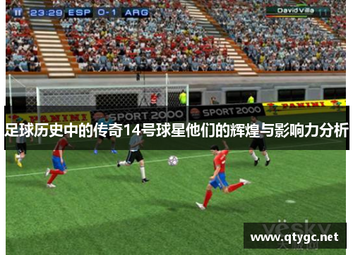 足球历史中的传奇14号球星他们的辉煌与影响力分析
