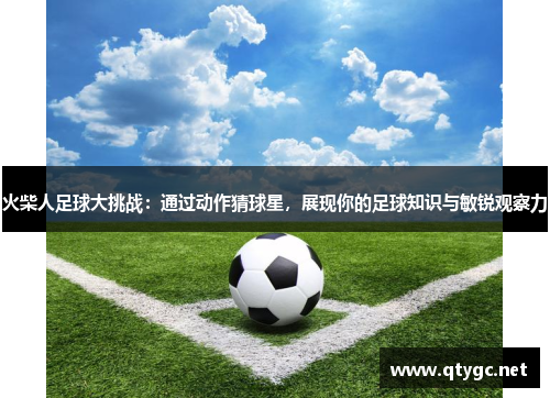 火柴人足球大挑战：通过动作猜球星，展现你的足球知识与敏锐观察力